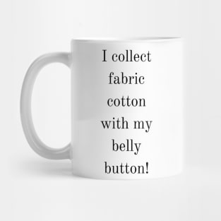 I collect fabric cotton with my belly button. Weird saying Design Mug